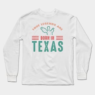 True legends are born in Texas Long Sleeve T-Shirt